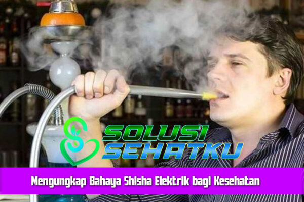 Mengungkap Bahaya Shisha Elektrik bagi Kesehatan