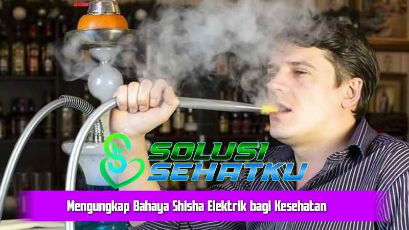 Mengungkap Bahaya Shisha Elektrik bagi Kesehatan