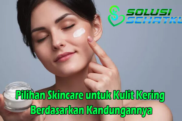 Pilihan Skincare untuk Kulit Kering Berdasarkan Kandungannya