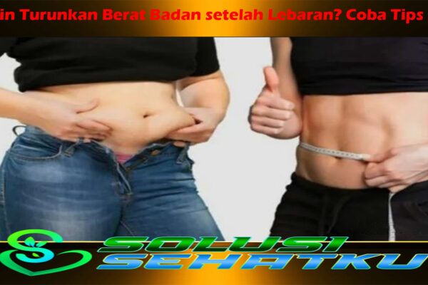 Ingin Turunkan Berat Badan setelah Lebaran? Coba Tips Ini