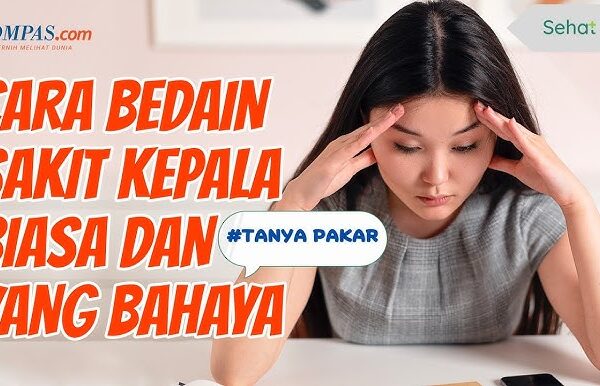 Membedakan Sakit Kepala Biasa dengan Sakit Kepala karena Tumor Otak? Membedakan Sakit Kepala Biasa dengan Sakit Kepala karena Tumor Otak?